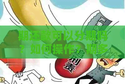 期还款可以分期吗？如何操作？期多长时间？还款后可提前还吗？