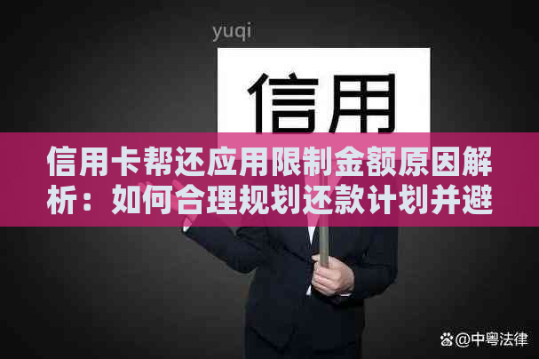 信用卡帮还应用限制金额原因解析：如何合理规划还款计划并避免额度受限？