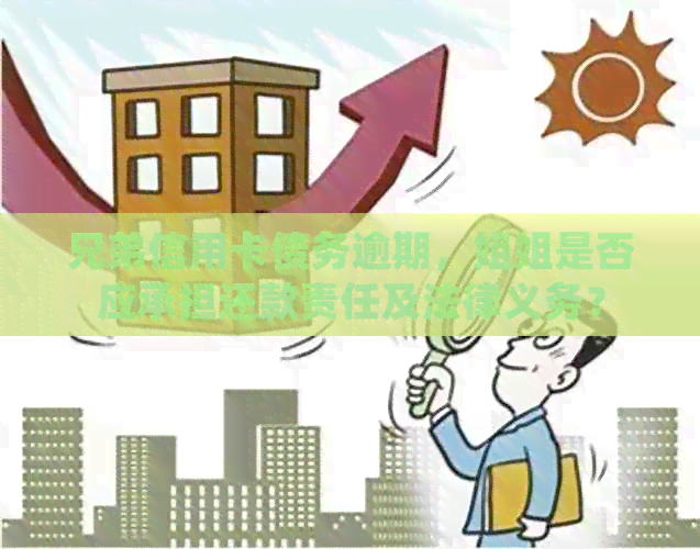 兄弟信用卡债务逾期，姐姐是否应承担还款责任及法律义务？