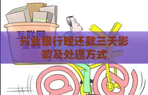 兴业银行晚还款三天影响及处理方式