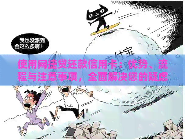 使用网捷贷还款信用卡：优势、流程与注意事项，全面解决您的疑虑