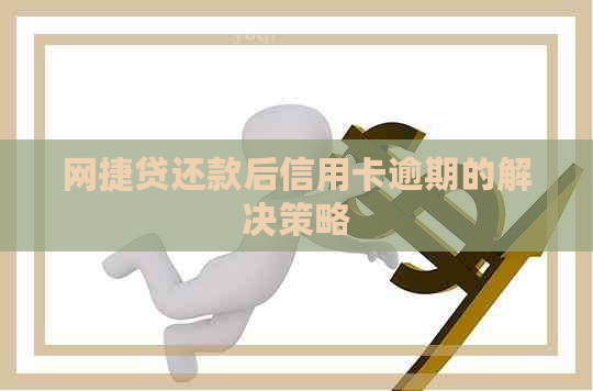 网捷贷还款后信用卡逾期的解决策略