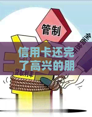 信用卡还完了高兴的朋友圈怎么发：分享喜悦，提醒时刻保持信用
