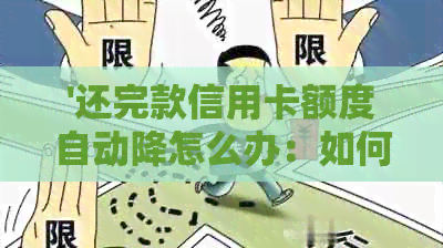'还完款信用卡额度自动降怎么办：如何恢复信用额度？'