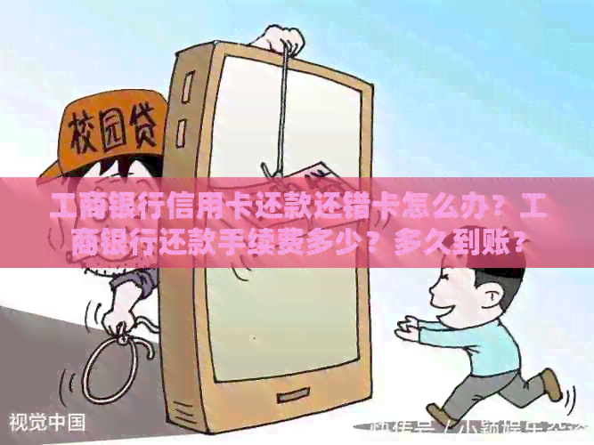 工商银行信用卡还款还错卡怎么办？工商银行还款手续费多少？多久到账？