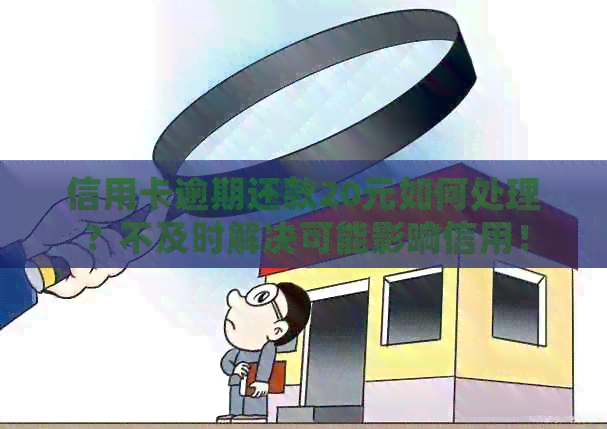 信用卡逾期还款20元如何处理？不及时解决可能影响信用！