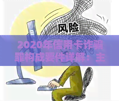 2020年信用卡诈骗罪构成要件详解：主观故意、客观行为与犯罪客体的综合分析
