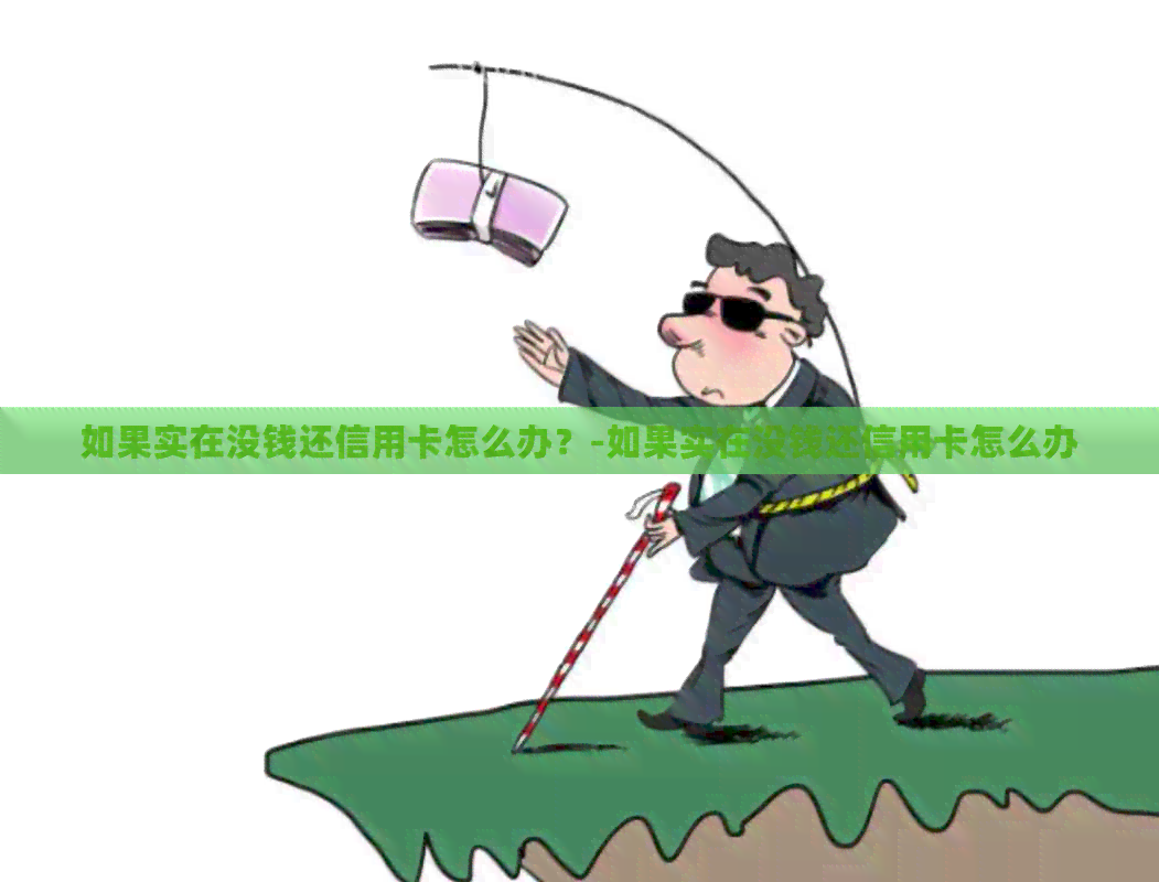 如果实在没钱还信用卡怎么办？-如果实在没钱还信用卡怎么办