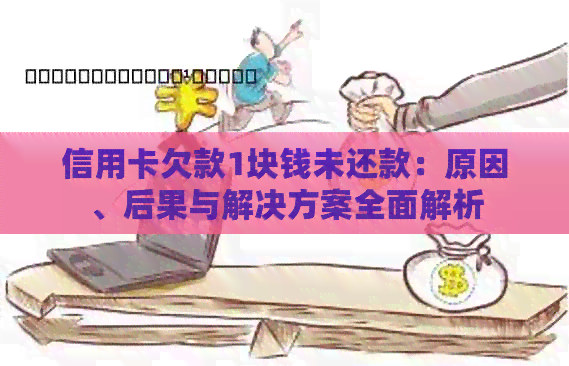信用卡欠款1块钱未还款：原因、后果与解决方案全面解析