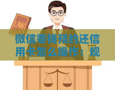 微信零钱预约还信用卡怎么操作：规则、步骤与详解
