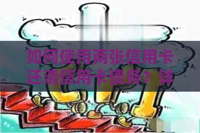 如何使用两张信用卡还清信用卡债务？详细介绍分期还款及注意事项