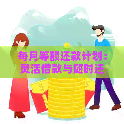 每月等额还款计划：灵活借款与随时还款的全方位解析