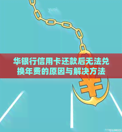 华银行信用卡还款后无法兑换年费的原因与解决方法