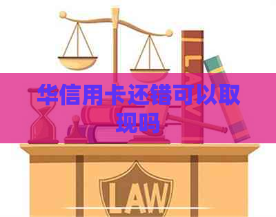 华信用卡还错可以取现吗