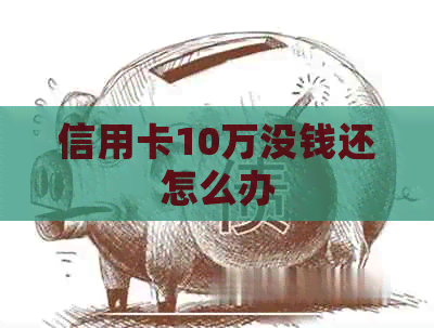 信用卡10万没钱还怎么办