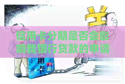 信用卡分期是否会影响我银行贷款的申请及批准？解答所有相关疑问