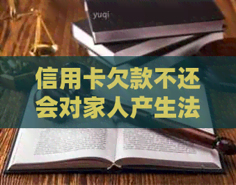 信用卡欠款不还会对家人产生法律影响吗？