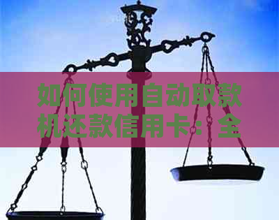 如何使用自动取款机还款信用卡：全面指南与步骤解析