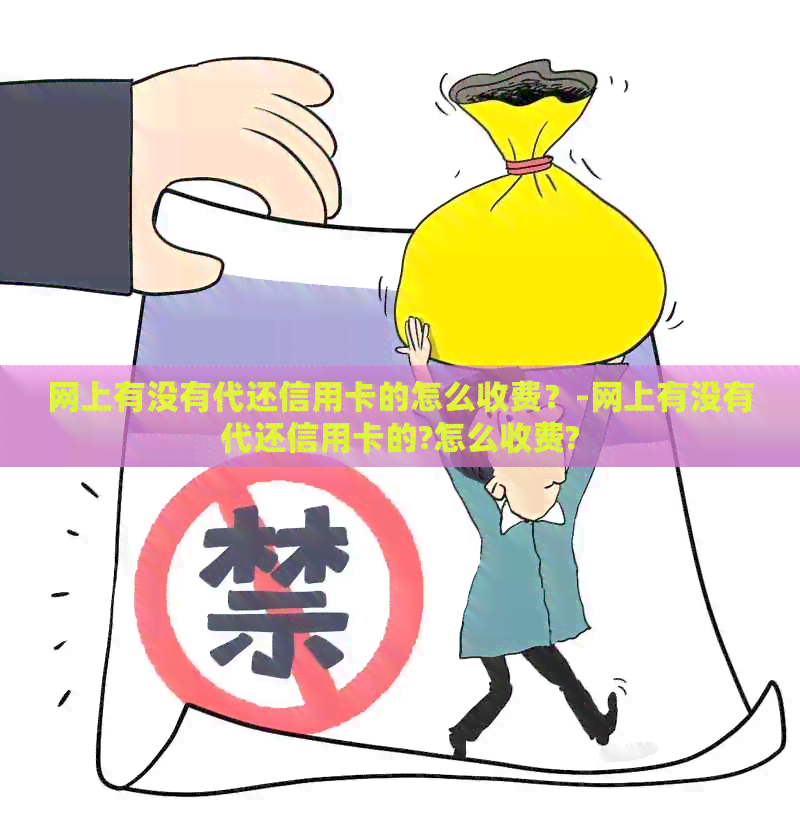 网上有没有代还信用卡的怎么收费？-网上有没有代还信用卡的?怎么收费?