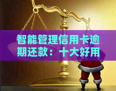 智能管理信用卡逾期还款：十大好用软件推荐，自动提醒避免错过还款日期