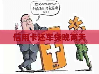 信用卡还车贷晚两天