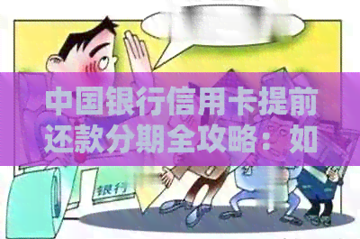 中国银行信用卡提前还款分期全攻略：如何操作、注意事项及常见问题解答