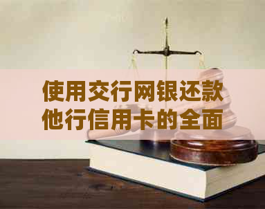使用交行网银还款他行信用卡的全面指南与步骤解析