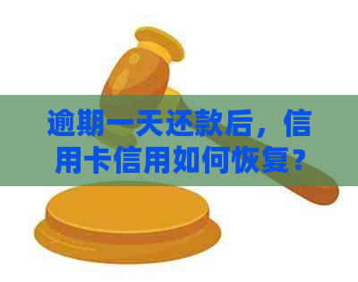 逾期一天还款后，信用卡信用如何恢复？