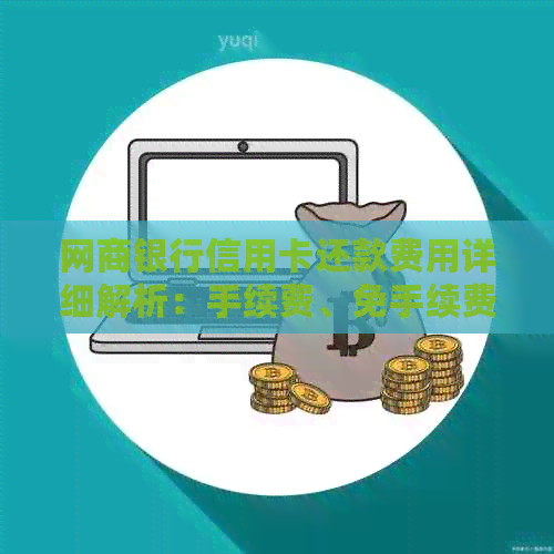 银行信用卡信用卡还款费用详细解析：手续费、免手续费还款方式等一应俱全