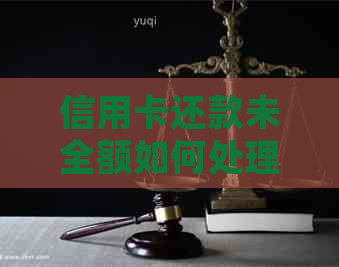信用卡还款未全额如何处理？