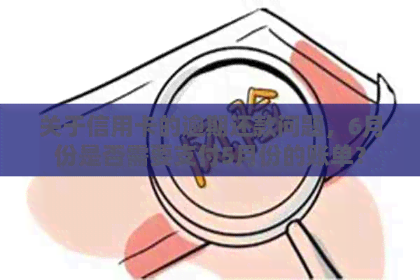 关于信用卡的逾期还款问题，6月份是否需要支付5月份的账单？