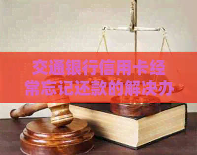 交通银行信用卡经常忘记还款的解决办法