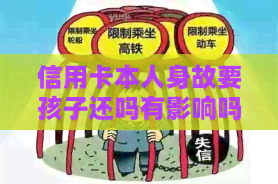 信用卡本人身故要孩子还吗有影响吗:解答疑问并提供应对策略 信用卡本人身故要孩子还吗有影响吗:解答疑问并提供应对策略