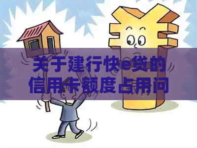 关于建行快e贷的信用卡额度占用问题，你需要了解这些信息