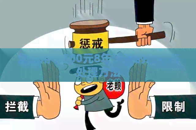 欠信用卡500元8年没还的后果与处理方法