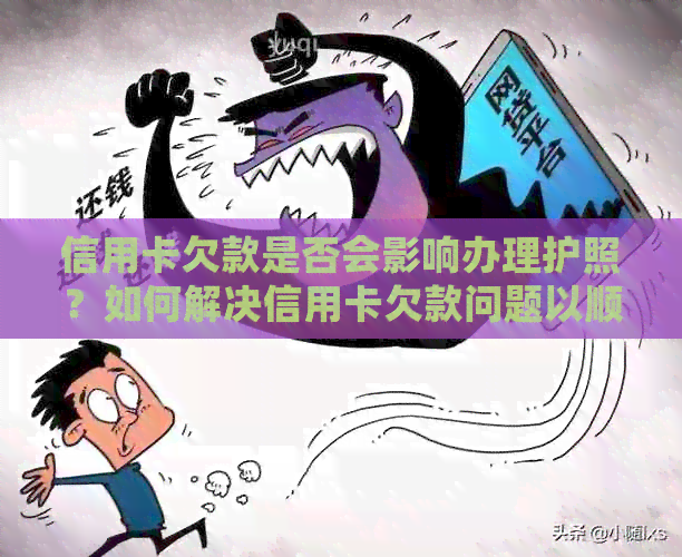 信用卡欠款是否会影响办理护照？如何解决信用卡欠款问题以顺利办理护照？