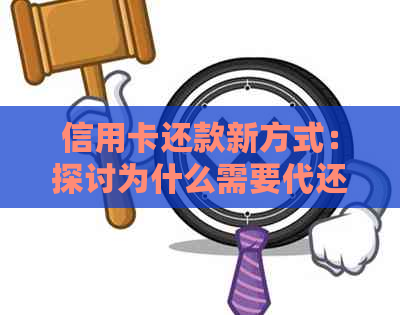 信用卡还款新方式：探讨为什么需要代还服务