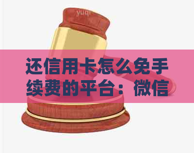还信用卡怎么免手续费的平台：微信、支付宝、余额宝操作指南
