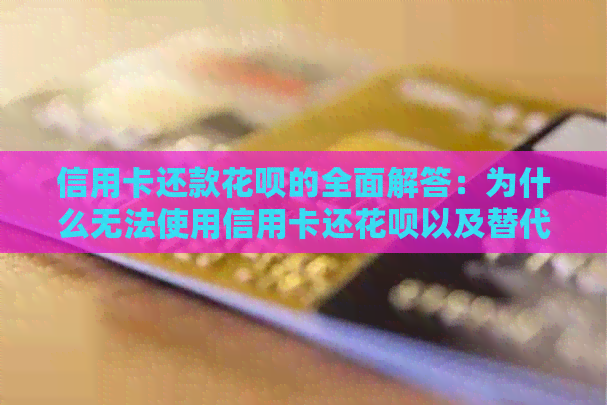信用卡还款信用卡的全面解答：为什么无法使用信用卡还信用卡以及替代方案推荐