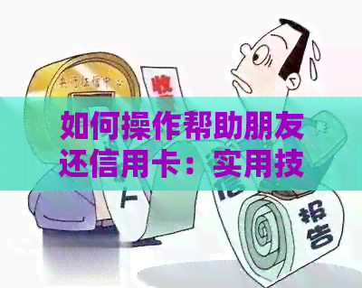 如何操作帮助朋友还信用卡：实用技巧与建议
