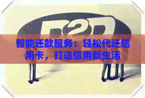 智能还款服务：轻松代还信用卡，打造信用新生活