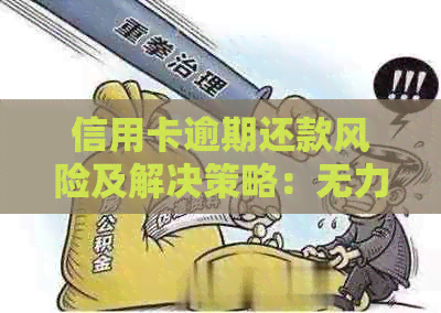 信用卡逾期还款风险及解决策略：无力偿还是否会导致被拘留？