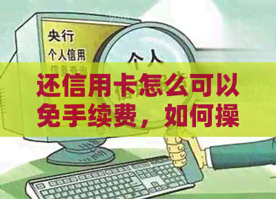 还信用卡怎么可以免手续费，如何操作？