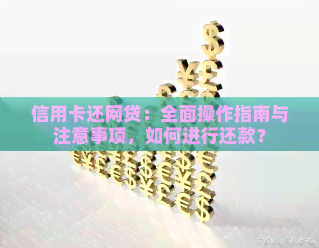 信用卡还网贷：全面操作指南与注意事项，如何进行还款？