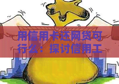 用信用卡还网贷可行么：探讨信用工具在网贷还款中的应用与优劣