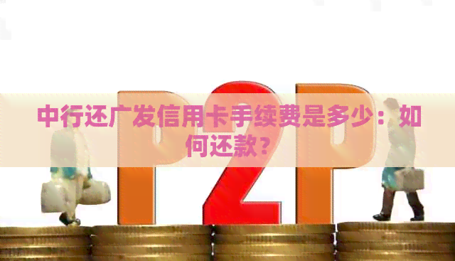 中行还广发信用卡手续费是多少：如何还款？