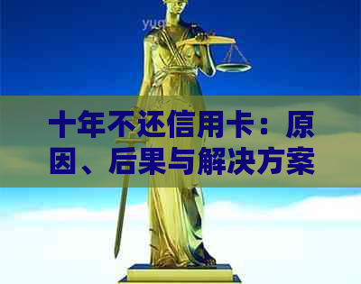 十年不还信用卡：原因、后果与解决方案全解析