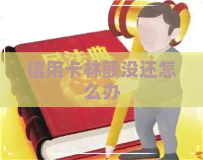 信用卡林额没还怎么办 信用卡林额没还怎么办