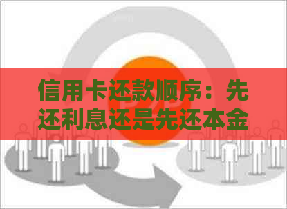 信用卡还款顺序：先还利息还是先还本金？避免逾期风险的正确操作