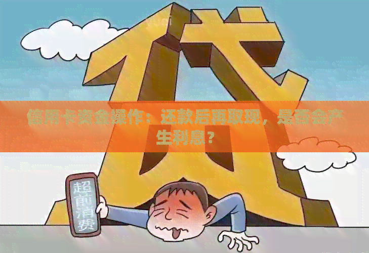 信用卡资金操作：还款后再取现，是否会产生利息？